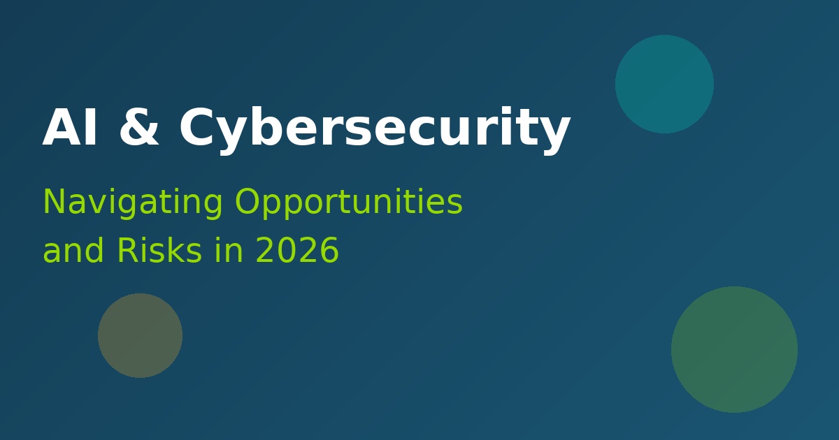AI and Cybersecurity: Navigating the Opportunities and Risks in 2026